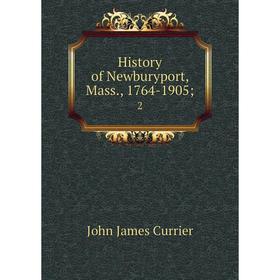 

Книга History of Newburyport, Mass., 1764-1905 2