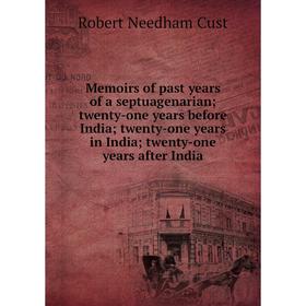 

Книга Memoirs of past years of a septuagenarian twenty-one years before India twenty-one years in India twenty-one years after India