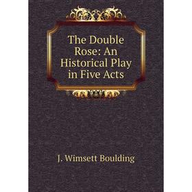 

Книга The Double Rose: An Historical Play in Five Acts