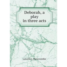 

Книга Deborah, a play in three acts