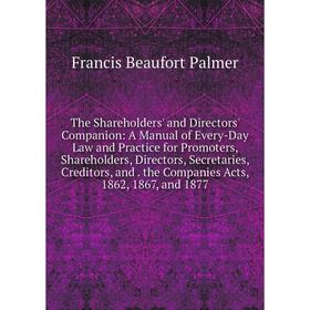 

Книга The Shareholders' and Directors' Companion: A Manual of Every-Day Law and Practice for Promoters, Shareholders, Directors, Secretaries, Creditor