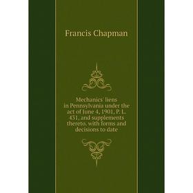 

Книга Mechanics' liens in Pennsylvania under the act of June 4, 1901, P L 431, and supplements thereto with forms and decisions to date