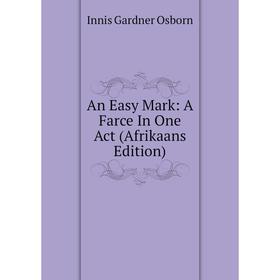 

Книга An Easy Mark: A Farce In One Act (Afrikaans Edition)