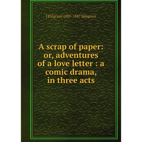 

Книга A scrap of paper: or, adventures of a love letter: a comic drama, in three acts