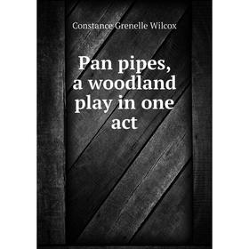 

Книга Pan pipes, a woodland play in one act