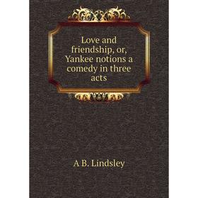 

Книга Love and friendship, or, Yankee notions a comedy in three acts