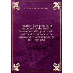 

Книга American foreign trade, as promoted by the Webb-Pomerene and Edge acts, with historical references to the origin and enforcement