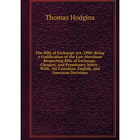 

Книга The Bills of Exchange Act, 1890: Being a Codification of the Law-Merchant Respecting Bills of Exchange, Cheques, and Promissory Notes