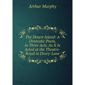 

Книга The Desert Island: A Dramatic Poem, in Three Acts. As It Is Acted at the Theatre-Royal in Drury-Lane