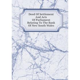 

Книга Deed Of Settlement And Acts Of Parliament Relating To The Bank Of New South Wales