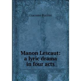 

Книга Manon Lescaut: a lyric drama in four acts