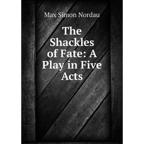 

Книга The Shackles of Fate: A Play in Five Acts
