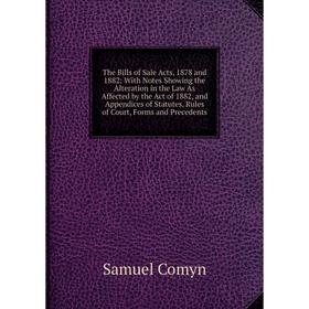

Книга The Bills of Sale Acts, 1878 and 1882: With Notes Showing the Alteration in the Law As Affected by the Act of 1882, and