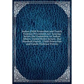 

Книга Indian Child Protection and Family Violence Prevention Act: hearing before the Committee on Indian Affairs, United States Senate, One Hundred Fo