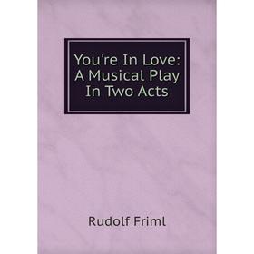 

Книга You're In Love: A Musical Play In Two Acts