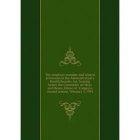 

Книга The employer mandate and related provisions in the Administration's Health Security Act: hearing before the Committee on Ways and Means, House o