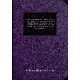 

Книга The Real Property Acts, 1874, 1875 1876: 37 38 Vict. Cc. 33, 37, 57, 78: Settled Estates Act, Powers Law Amendment Act, Limitation Act, and