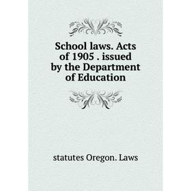 

Книга School laws. Acts of 1905. issued by the Department of Education