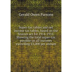 

Книга Super-tax tables and net income tax tables, based on the finance act for 1914-1915