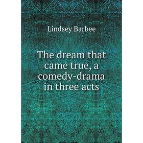 

Книга The dream that came true, a comedy-drama in three acts