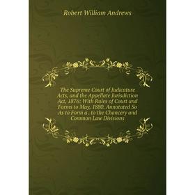 

Книга The Supreme Court of Judicature Acts, and the Appellate Jurisdiction Act, 1876: With Rules of Court and Forms to May, 1880