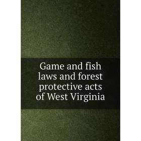 

Книга Game and fish laws and forest protective acts of West Virginia