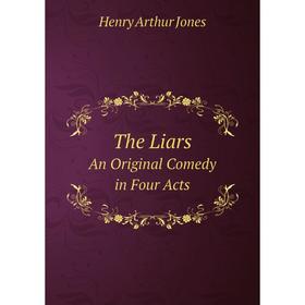 

Книга The Liars. An Original Comedy in Four Acts