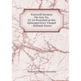 

Книга Farewell Sermon On Acts Xx, 22-24 Preached at the Episcopal Jews' Chapel. Bethnal Green