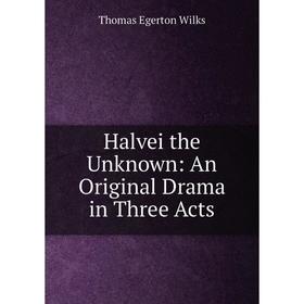 

Книга Halvei the Unknown: An Original Drama in Three Acts