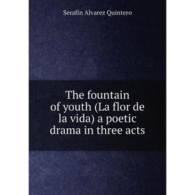 

Книга The fountain of youth (La flor de la vida) a poetic drama in three acts
