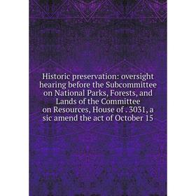 

Книга Historic preservation: oversight hearing before the Subcommittee on National Parks, Forests, and Lands of the Committee on Resources, House of