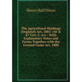 

Книга The Agricultural Holdings (England) Act, 1883: (46 47 Vict. C. 61): With Explanatory Notes and Forms Together with the Ground Game Act, 1880