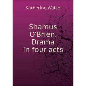 

Книга Shamus O'Brien. Drama in four acts