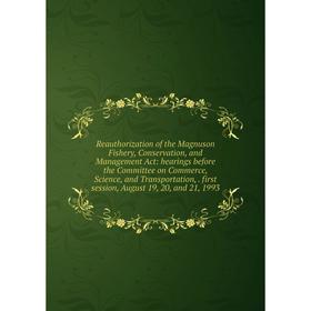 

Книга Reauthorization of the Magnuson Fishery, Conservation, and Management Act: hearings before the Committee on Commerce, Science, and Transportatio