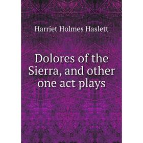 

Книга Dolores of the Sierra, and other one act plays