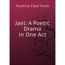 

Книга Jael: A Poetic Drama in One Act