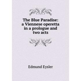 

Книга The Blue Paradise: a Viennese operetta in a prologue and two acts