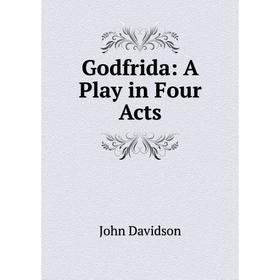 

Книга Godfrida: A Play in Four Acts