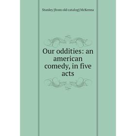 

Книга Our oddities: an american comedy, in five acts