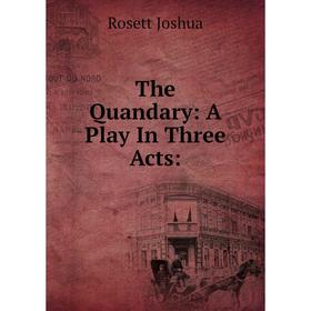 

Книга The Quandary: A Play In Three Acts: