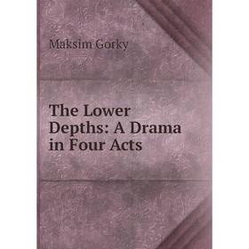 

Книга The Lower Depths: A Drama in Four Acts