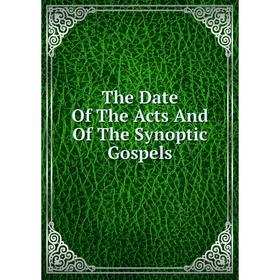 

Книга The Date Of The Acts And Of The Synoptic Gospels