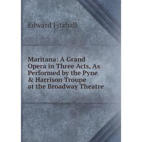 

Книга Maritana: A Grand Opera in Three Acts, As Performed by the Pyne & Harrison Troupe at the Broadway Theatre