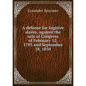 

Книга A defense for fugitive slaves, against the acts of Congress of February 12, 1793 and September 18, 1850