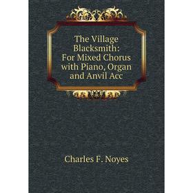 

Книга The Village Blacksmith: For Mixed Chorus with Piano, Organ and Anvil Acc