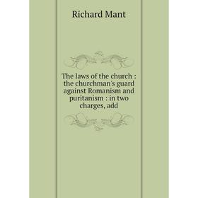 

Книга The laws of the church: the churchman's guard against Romanism and puritanism: in two charges, add