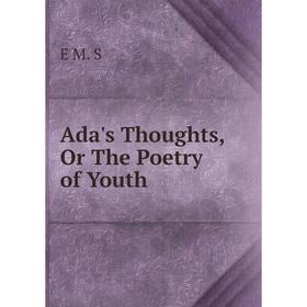 

Книга Ada's Thoughts, Or The Poetry of Youth