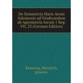 

Книга De Symmetria Maris Aenei Salomonis ad Vindicandum ab Ageometria locum 1 Reg. VII, 23 (German Edition)