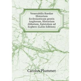 

Книга Venerabilis Baedae Historiam Ecclesiasticam gentis Anglorum, Historiam Abbatum, Epistolam ad Ecgberc (Latin Edition)
