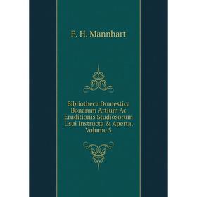 

Книга Bibliotheca Domestica Bonarum Artium Ac Eruditionis Studiosorum Usui Instructa & Aperta, Volume 5